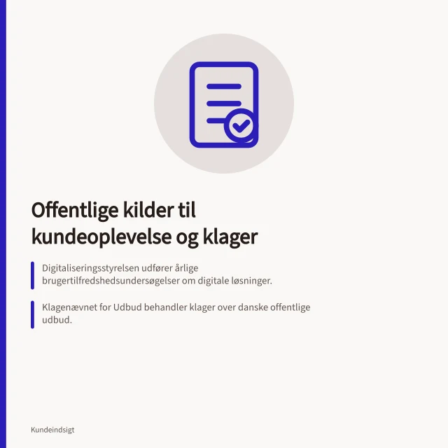 Offentlige kilder til kundeoplevelse og klager: Digitaliseringsstyrelsen udfører årlige brugertilfredshedsundersøgelser om digitale løsninger.; Klagenævnet for Udbud behandler klager over danske offentlige udbud.; Danmarks Statistik udgiver data om kommuners og regioners budgetter og forbrug. Hvilke offentlige kilder kan belyse kundeoplevelse og klager?